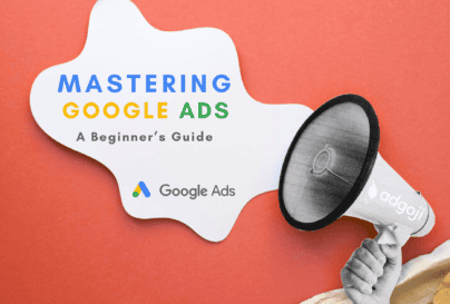 Mastering Google Ads: A Beginner's Guide by adgoji
